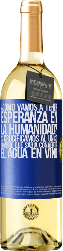 29,95 € Envío gratis | Vino Blanco Edición WHITE ¿Cómo vamos a tener esperanza en la humanidad? Si crucificamos al único hombre que sabía convertir el agua en vino Etiqueta Azul. Etiqueta personalizable Vino joven Cosecha 2023 Verdejo