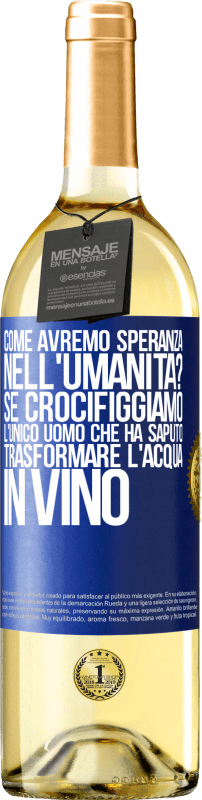 29,95 € Spedizione Gratuita | Vino bianco Edizione WHITE come avremo speranza nell'umanità? Se crocifiggiamo l'unico uomo che ha saputo trasformare l'acqua in vino Etichetta Blu. Etichetta personalizzabile Vino giovane Raccogliere 2023 Verdejo