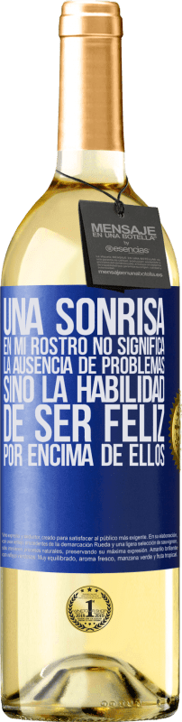 29,95 € | Vino Blanco Edición WHITE Una sonrisa en mi rostro no significa la ausencia de problemas, sino la habilidad de ser feliz por encima de ellos Etiqueta Azul. Etiqueta personalizable Vino joven Cosecha 2024 Verdejo