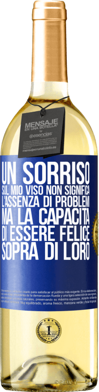 «Un sorriso sul mio viso non significa l'assenza di problemi, ma la capacità di essere felice sopra di loro» Edizione WHITE