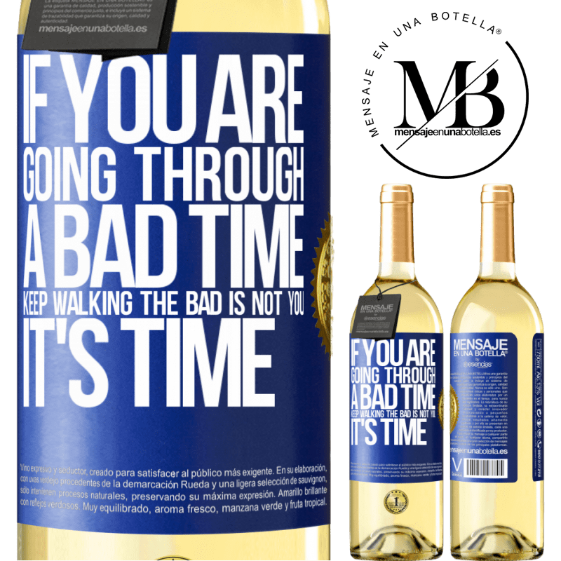 29,95 € Free Shipping | White Wine WHITE Edition If you are going through a bad time, keep walking. The bad is not you, it's time Blue Label. Customizable label Young wine Harvest 2022 Verdejo