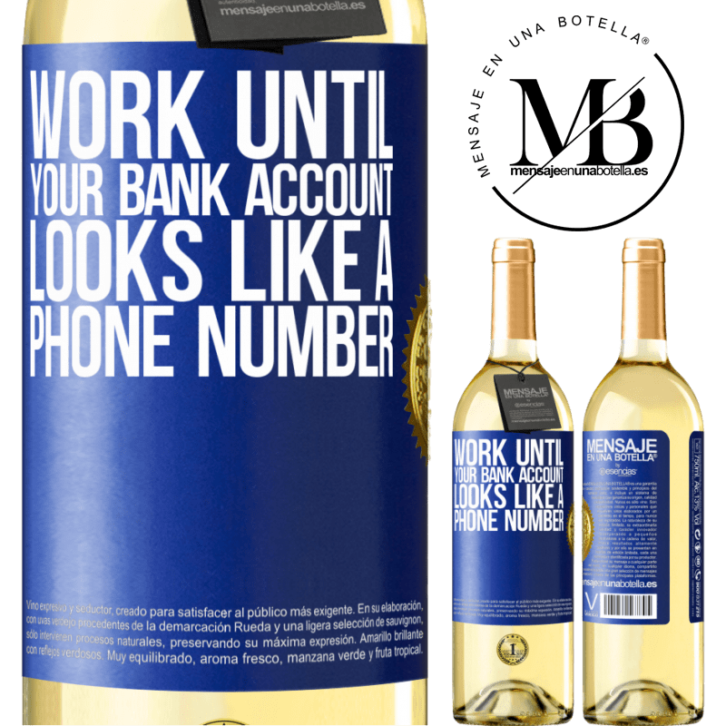24,95 € Free Shipping | White Wine WHITE Edition Work until your bank account looks like a phone number Blue Label. Customizable label Young wine Harvest 2021 Verdejo