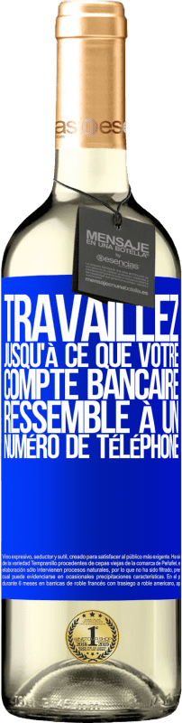 29,95 € | Vin blanc Édition WHITE Travaillez jusqu'à ce que votre compte bancaire ressemble à un numéro de téléphone Étiquette Bleue. Étiquette personnalisable Vin jeune Récolte 2024 Verdejo