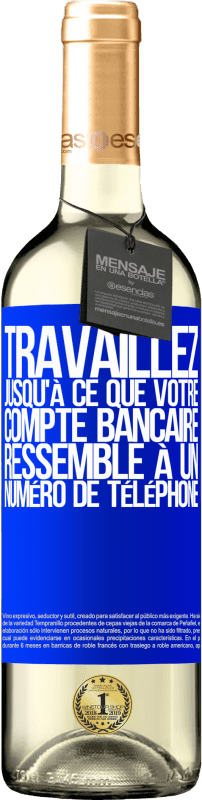 29,95 € | Vin blanc Édition WHITE Travaillez jusqu'à ce que votre compte bancaire ressemble à un numéro de téléphone Étiquette Bleue. Étiquette personnalisable Vin jeune Récolte 2025 Verdejo