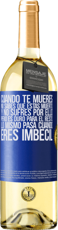 29,95 € Envío gratis | Vino Blanco Edición WHITE Cuando te mueres, no sabes que estás muerto y no sufres por ello, pero es duro para el resto. Lo mismo pasa cuando eres Etiqueta Azul. Etiqueta personalizable Vino joven Cosecha 2025 Verdejo
