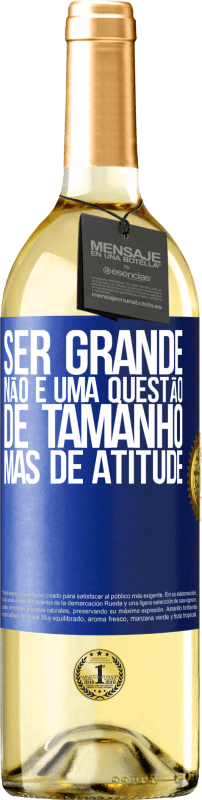 «Ser grande não é uma questão de tamanho, mas de atitude» Edição WHITE