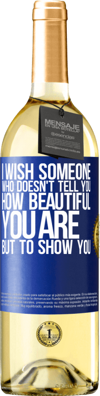 29,95 € | White Wine WHITE Edition I wish someone who doesn't tell you how beautiful you are, but to show you Blue Label. Customizable label Young wine Harvest 2023 Verdejo