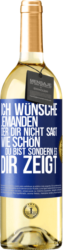 29,95 € | Weißwein WHITE Ausgabe Ich wünsche jemanden, der dir nicht sagt, wie schön du bist, sondern es dir zeigt Blaue Markierung. Anpassbares Etikett Junger Wein Ernte 2023 Verdejo