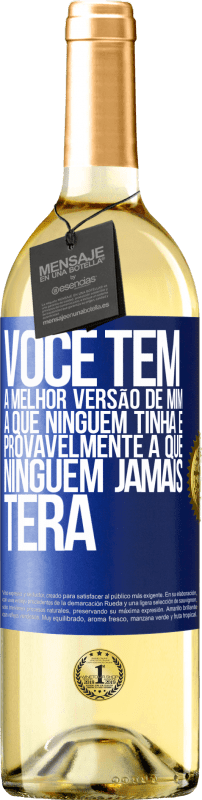 «Você tem a melhor versão de mim, a que ninguém tinha e provavelmente a que ninguém jamais terá» Edição WHITE