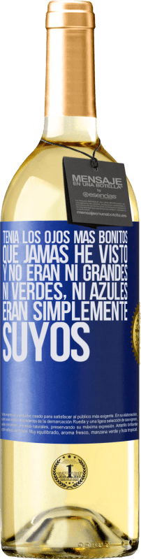 29,95 € | Vino Blanco Edición WHITE Tenía los ojos más bonitos que jamás he visto con los míos. Y no eran ni grandes, ni verdes, ni azules. Eran simplemente Etiqueta Azul. Etiqueta personalizable Vino joven Cosecha 2025 Verdejo