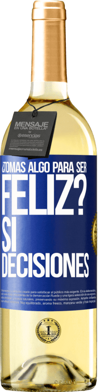 «¿Tomas algo para ser feliz? Sí, decisiones» Edición WHITE