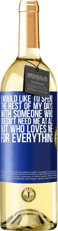29,95 € Free Shipping | White Wine WHITE Edition I would like to spend the rest of my days with someone who doesn't need me at all, but who loves me for everything Blue Label. Customizable label Young wine Harvest 2025 Verdejo