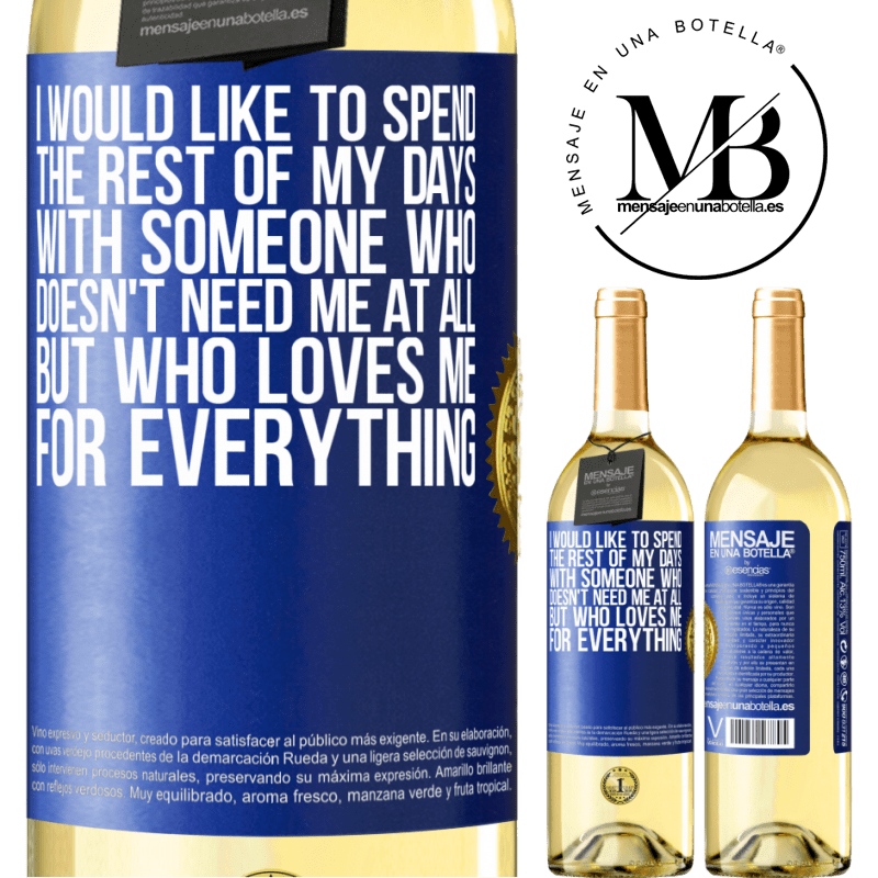 29,95 € Free Shipping | White Wine WHITE Edition I would like to spend the rest of my days with someone who doesn't need me at all, but who loves me for everything Blue Label. Customizable label Young wine Harvest 2022 Verdejo