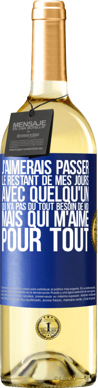 «J'aimerais passer le restant de mes jours avec quelqu'un qui n'a pas du tout besoin de moi mais qui m'aime pour tout» Édition WHITE
