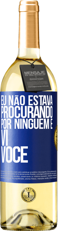 «Eu não estava procurando por ninguém e vi você» Edição WHITE