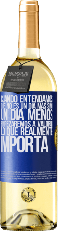 29,95 € | Vino Blanco Edición WHITE Cuando entendamos que no es un día más sino un día menos, empezaremos a valorar lo que realmente importa Etiqueta Azul. Etiqueta personalizable Vino joven Cosecha 2025 Verdejo