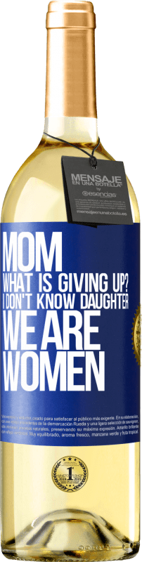 29,95 € Free Shipping | White Wine WHITE Edition Mom, what is giving up? I don't know daughter, we are women Blue Label. Customizable label Young wine Harvest 2023 Verdejo