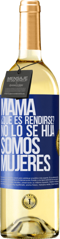 29,95 € | Vino Blanco Edición WHITE Mamá, ¿Qué es rendirse? No lo sé hija, somos mujeres Etiqueta Azul. Etiqueta personalizable Vino joven Cosecha 2024 Verdejo