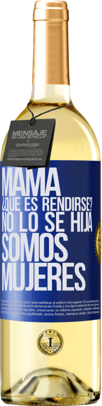 29,95 € | Vino Blanco Edición WHITE Mamá, ¿Qué es rendirse? No lo sé hija, somos mujeres Etiqueta Azul. Etiqueta personalizable Vino joven Cosecha 2025 Verdejo