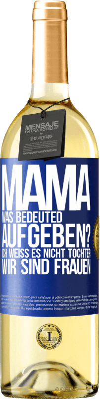 29,95 € Kostenloser Versand | Weißwein WHITE Ausgabe Mama, was bedeuted aufgeben? Ich weiß es nicht, Tochter, wir sind Frauen Blaue Markierung. Anpassbares Etikett Junger Wein Ernte 2024 Verdejo