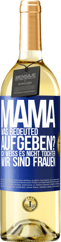 29,95 € | Weißwein WHITE Ausgabe Mama, was bedeuted aufgeben? Ich weiß es nicht, Tochter, wir sind Frauen Blaue Markierung. Anpassbares Etikett Junger Wein Ernte 2025 Verdejo