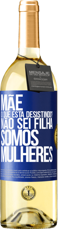 29,95 € | Vinho branco Edição WHITE Mãe, o que está desistindo? Não sei filha, somos mulheres Etiqueta Azul. Etiqueta personalizável Vinho jovem Colheita 2025 Verdejo