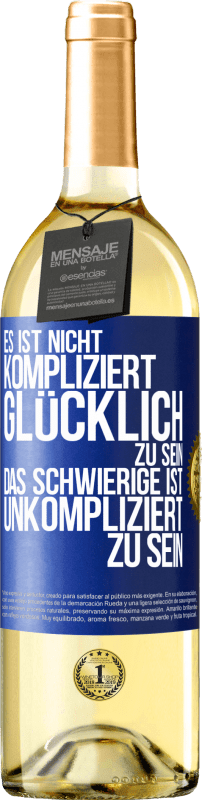 29,95 € Kostenloser Versand | Weißwein WHITE Ausgabe Es ist nicht kompliziert, glücklich zu sein, das Schwierige ist, unkompliziert zu sein Blaue Markierung. Anpassbares Etikett Junger Wein Ernte 2024 Verdejo