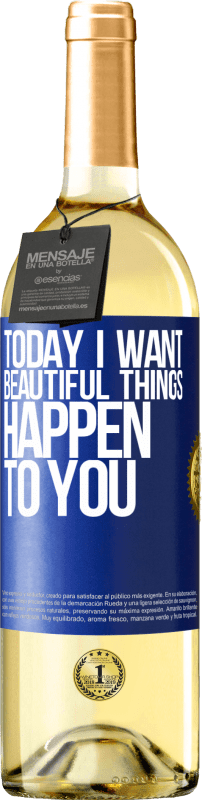 «Today I want beautiful things to happen to you» WHITE Edition