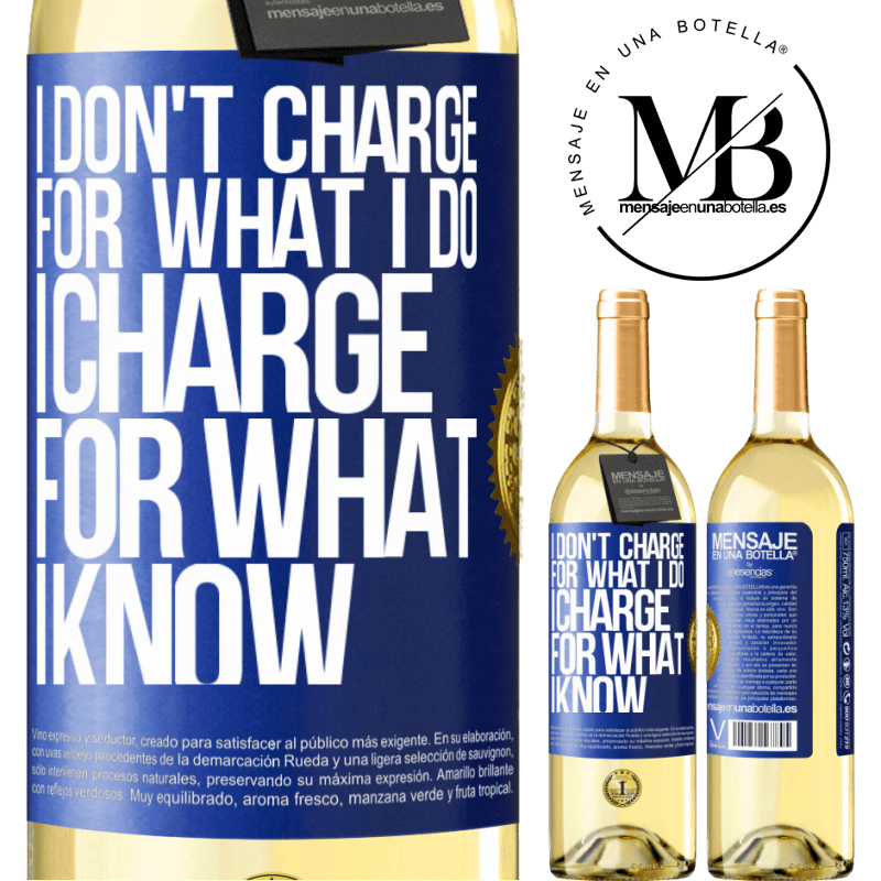 29,95 € Free Shipping | White Wine WHITE Edition I don't charge for what I do, I charge for what I know Blue Label. Customizable label Young wine Harvest 2023 Verdejo