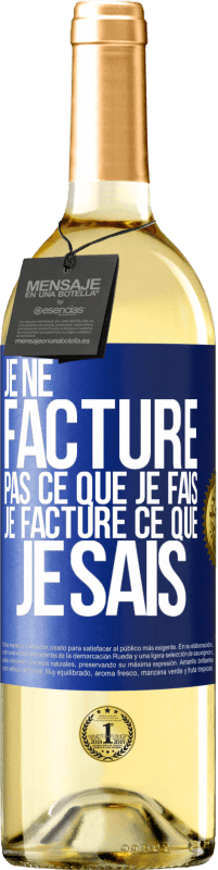 29,95 € | Vin blanc Édition WHITE Je ne facture pas ce que je fais, je facture ce que je sais Étiquette Bleue. Étiquette personnalisable Vin jeune Récolte 2024 Verdejo