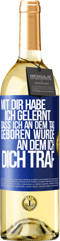29,95 € Kostenloser Versand | Weißwein WHITE Ausgabe Mit dir habe ich gelernt, dass ich an dem Tag geboren wurde, an dem ich dich traf Blaue Markierung. Anpassbares Etikett Junger Wein Ernte 2025 Verdejo