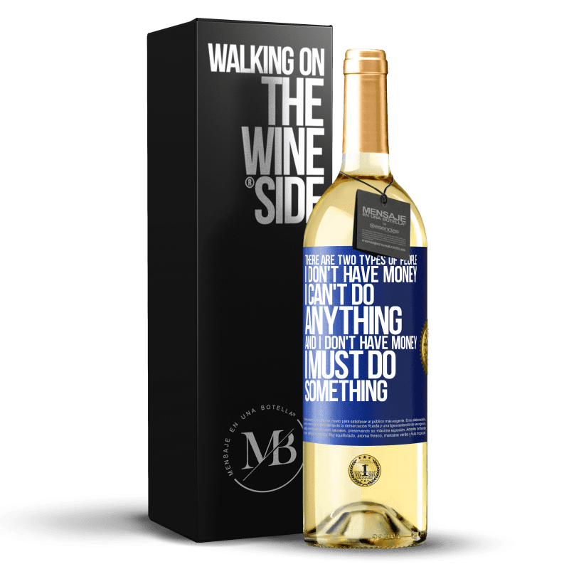 29,95 € Free Shipping | White Wine WHITE Edition There are two types of people. I don't have money, I can't do anything and I don't have money, I must do something Blue Label. Customizable label Young wine Harvest 2023 Verdejo