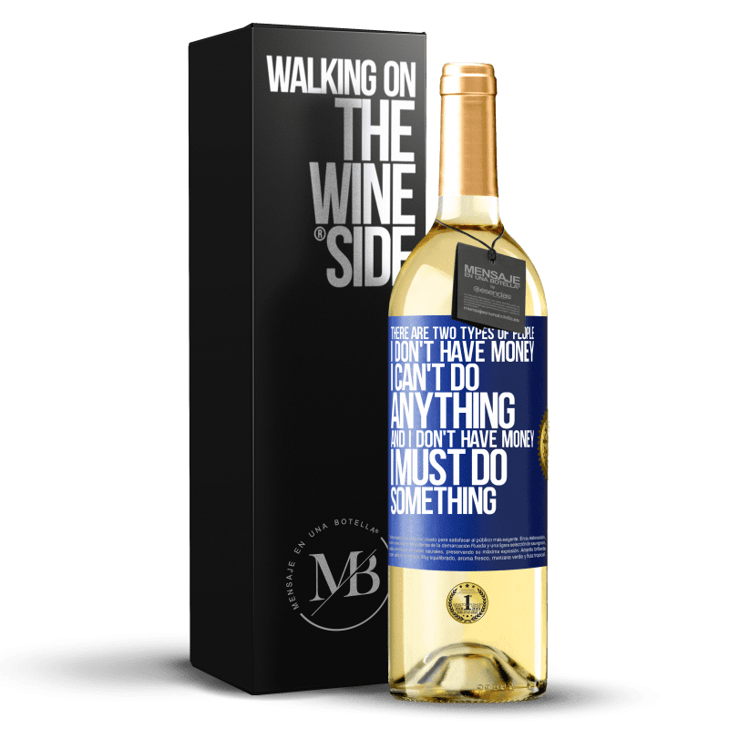 29,95 € Free Shipping | White Wine WHITE Edition There are two types of people. I don't have money, I can't do anything and I don't have money, I must do something Blue Label. Customizable label Young wine Harvest 2024 Verdejo