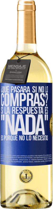 29,95 € | Vino Blanco Edición WHITE ¿Qué pasará si no lo compras? Si la respuesta es nada, es porque no lo necesitas Etiqueta Azul. Etiqueta personalizable Vino joven Cosecha 2024 Verdejo