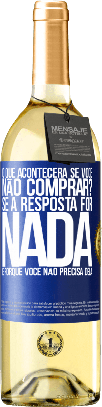 29,95 € | Vinho branco Edição WHITE o que acontecerá se você não comprar? Se a resposta for nada, é porque você não precisa dela Etiqueta Azul. Etiqueta personalizável Vinho jovem Colheita 2024 Verdejo