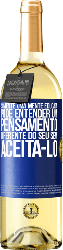«Somente uma mente educada pode entender um pensamento diferente do seu sem aceitá-lo» Edição WHITE