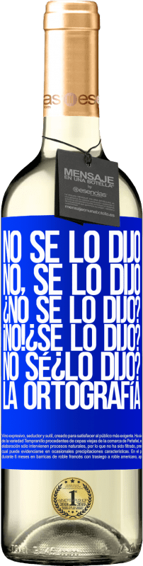 29,95 € | Vin blanc Édition WHITE No se lo dijo. No, se lo dijo. ¿No se lo dijo? ¡No! ¿Se lo dijo? No sé ¿lo dijo? La ortografía Étiquette Bleue. Étiquette personnalisable Vin jeune Récolte 2024 Verdejo