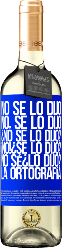 «No se lo dijo. No, se lo dijo. ¿No se lo dijo? ¡No! ¿Se lo dijo? No sé ¿lo dijo? La ortografía» Édition WHITE