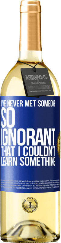 29,95 € | White Wine WHITE Edition I've never met someone so ignorant that I couldn't learn something Blue Label. Customizable label Young wine Harvest 2024 Verdejo