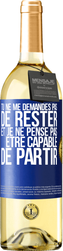 29,95 € | Vin blanc Édition WHITE Tu ne me demandes pas de rester et je ne pense pas être capable de partir Étiquette Bleue. Étiquette personnalisable Vin jeune Récolte 2024 Verdejo