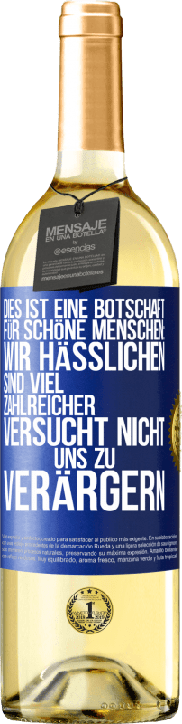 29,95 € | Weißwein WHITE Ausgabe Dies ist eine Botschaft für schöne Menschen: Wir Hässlichen sind viel zahlreicher. Versucht nicht, uns zu verärgern Blaue Markierung. Anpassbares Etikett Junger Wein Ernte 2023 Verdejo