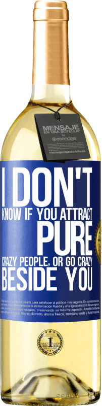 29,95 € | White Wine WHITE Edition I don't know if you attract pure crazy people, or go crazy beside you Blue Label. Customizable label Young wine Harvest 2025 Verdejo