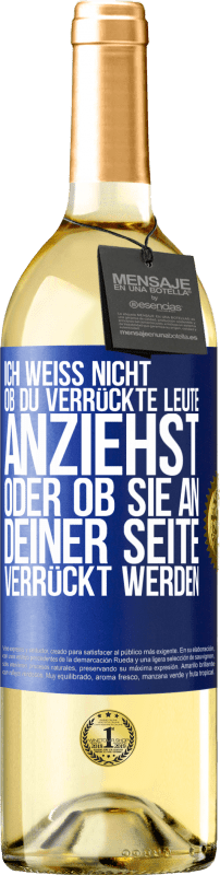 29,95 € Kostenloser Versand | Weißwein WHITE Ausgabe Ich weiß nicht, ob du verrückte Leute anziehst oder ob sie an deiner Seite verrückt werden Blaue Markierung. Anpassbares Etikett Junger Wein Ernte 2025 Verdejo