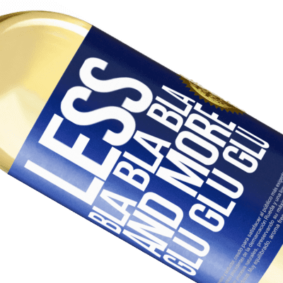 Unique & Personal Expressions. «Less Bla Bla Bla and more Glu Glu Glu» WHITE Edition