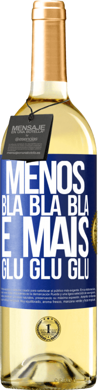 «Menos Bla Bla Bla e mais Glu Glu Glu» Edição WHITE