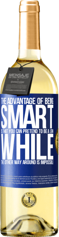 29,95 € | White Wine WHITE Edition The advantage of being smart is that you can pretend to be a jerk, while the other way around is impossible Blue Label. Customizable label Young wine Harvest 2023 Verdejo