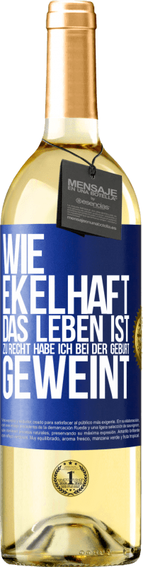 29,95 € Kostenloser Versand | Weißwein WHITE Ausgabe Wie ekelhaft das Leben ist, zu Recht habe ich bei der Geburt geweint Blaue Markierung. Anpassbares Etikett Junger Wein Ernte 2023 Verdejo