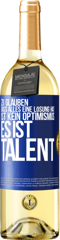 29,95 € Kostenloser Versand | Weißwein WHITE Ausgabe Zu glauben. dass alles eine Lösung hat ist kein Optimismus. Es ist Talent Blaue Markierung. Anpassbares Etikett Junger Wein Ernte 2023 Verdejo