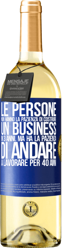 Spedizione Gratuita | Vino bianco Edizione WHITE Le persone non hanno la pazienza di costruire un business in 3 anni. Ma ha la pazienza di andare a lavorare per 40 anni Etichetta Blu. Etichetta personalizzabile Vino giovane Raccogliere 2023 Verdejo