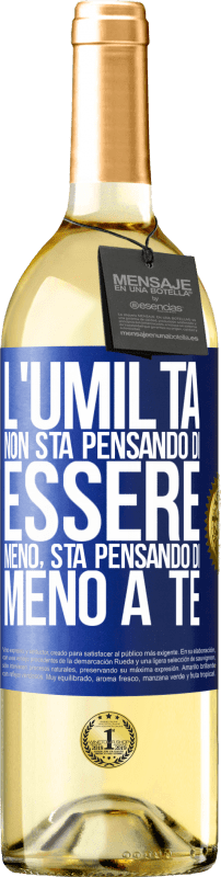 «L'umiltà non sta pensando di essere meno, sta pensando di meno a te» Edizione WHITE